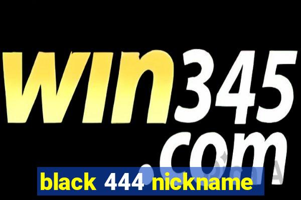 black 444 nickname